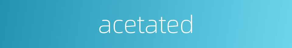 acetated的同义词