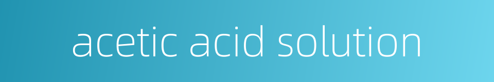 acetic acid solution的同义词