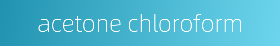 acetone chloroform的同义词