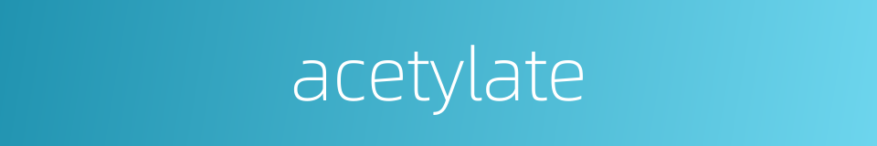 acetylate的同义词