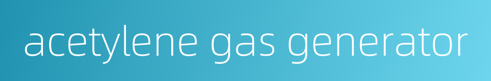 acetylene gas generator的同义词