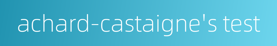 achard-castaigne's test的同义词