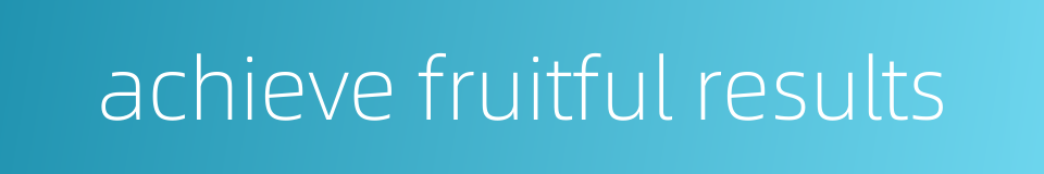achieve fruitful results的同义词