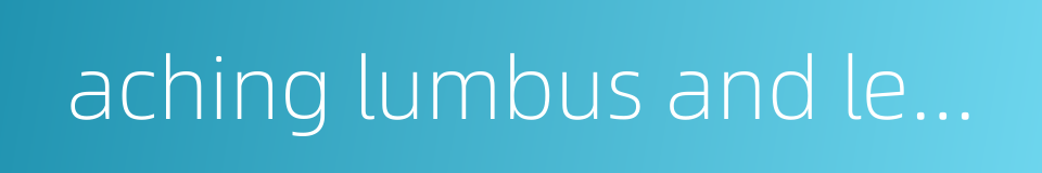 aching lumbus and leg pain的同义词