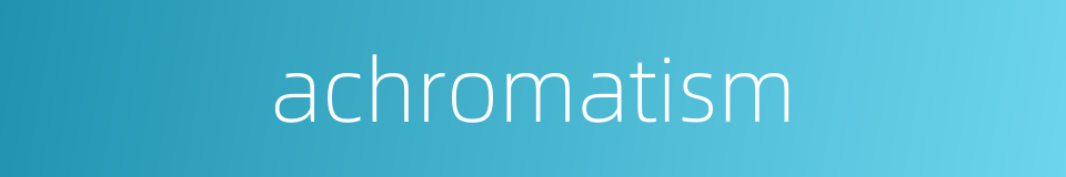 achromatism的同义词