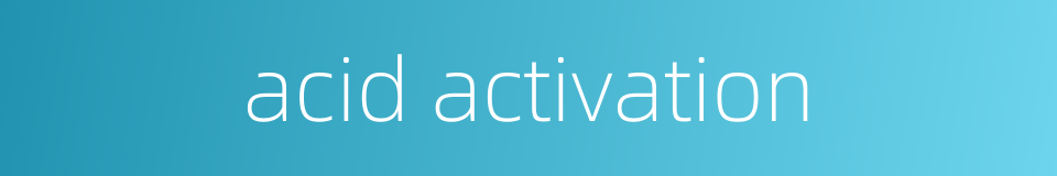 acid activation的同义词
