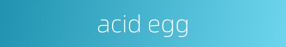 acid egg的同义词