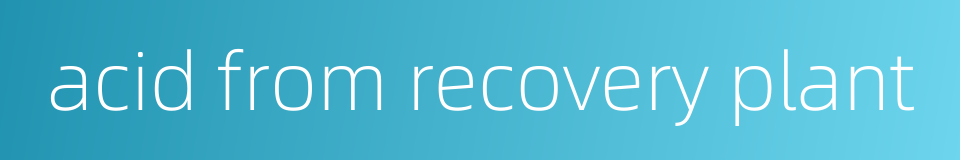 acid from recovery plant的同义词