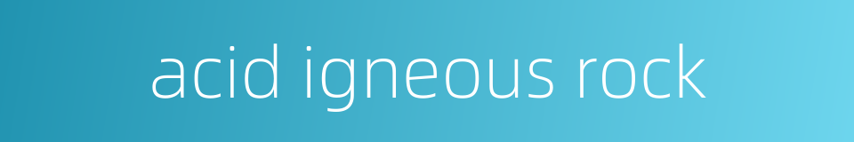 acid igneous rock的同义词