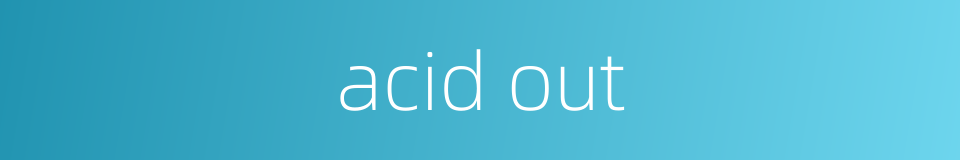 acid out的同义词