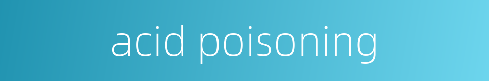 acid poisoning的同义词