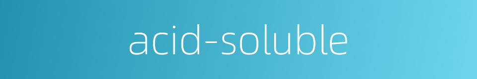 acid-soluble的同义词