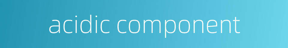 acidic component的同义词