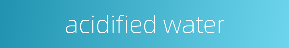 acidified water的同义词