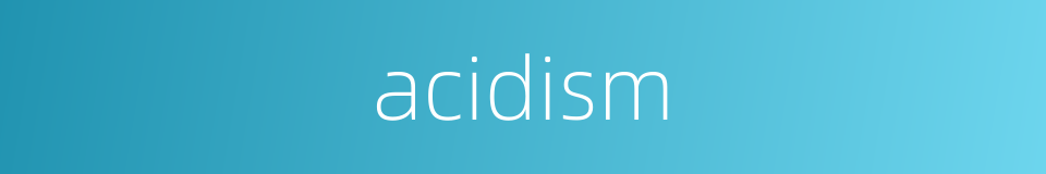 acidism的同义词
