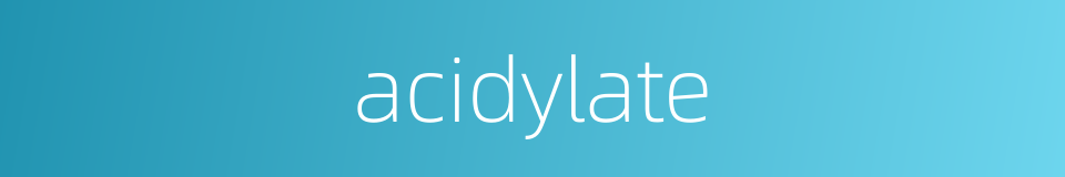 acidylate的同义词