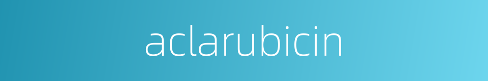 aclarubicin的同义词