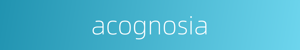 acognosia的同义词