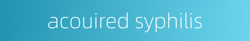 acouired syphilis的同义词