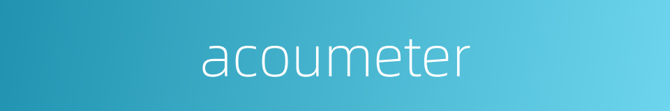 acoumeter的同义词