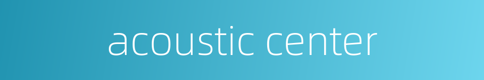 acoustic center的同义词