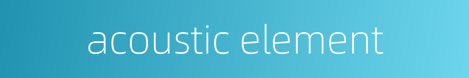 acoustic element的同义词