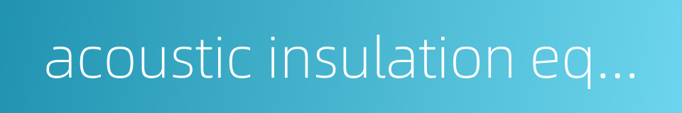 acoustic insulation equipment的同义词