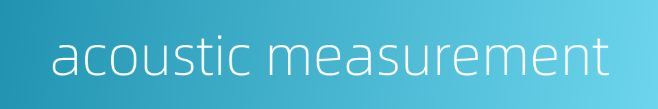 acoustic measurement的同义词