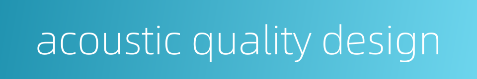 acoustic quality design的同义词