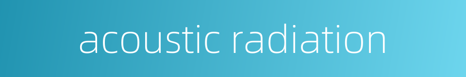 acoustic radiation的同义词