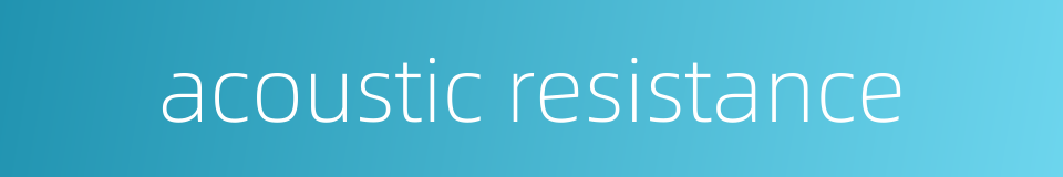 acoustic resistance的同义词