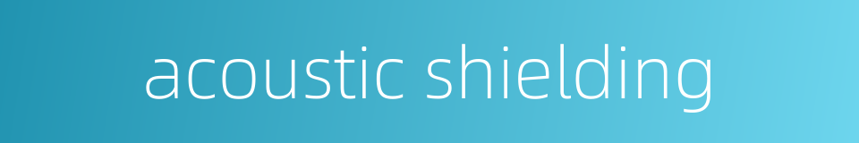 acoustic shielding的同义词