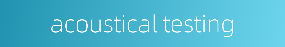 acoustical testing的同义词