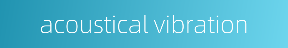 acoustical vibration的同义词