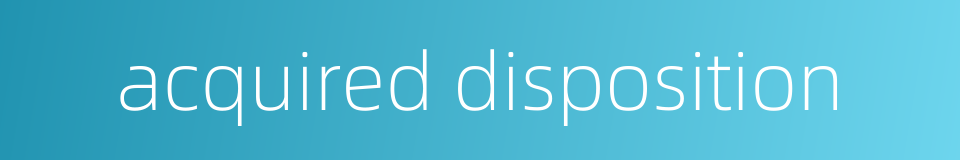 acquired disposition的同义词