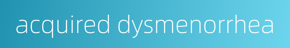 acquired dysmenorrhea的同义词