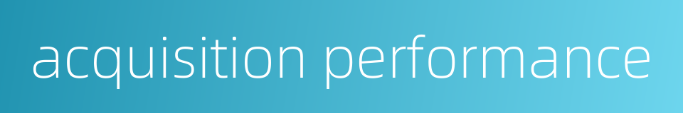 acquisition performance的同义词