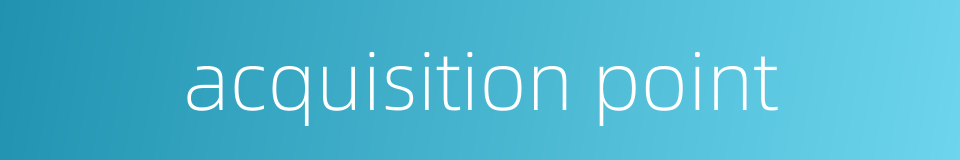 acquisition point的同义词