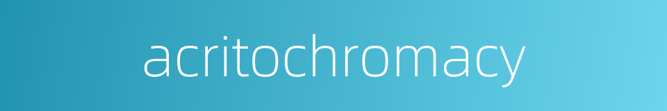acritochromacy的同义词