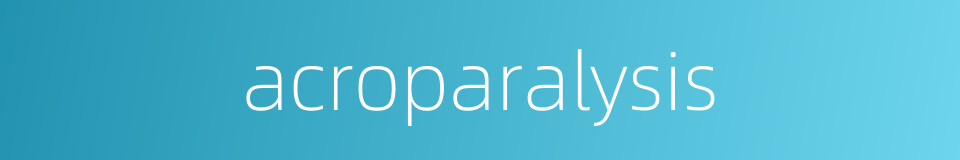 acroparalysis的同义词