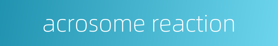 acrosome reaction的同义词