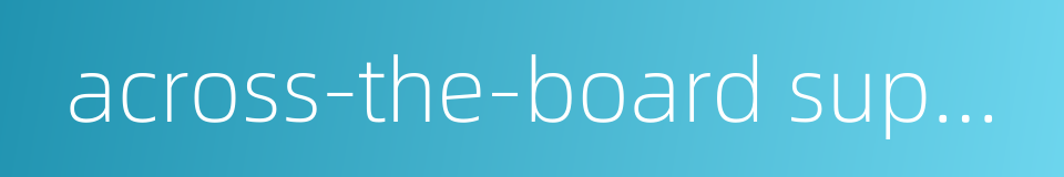 across-the-board support的同义词