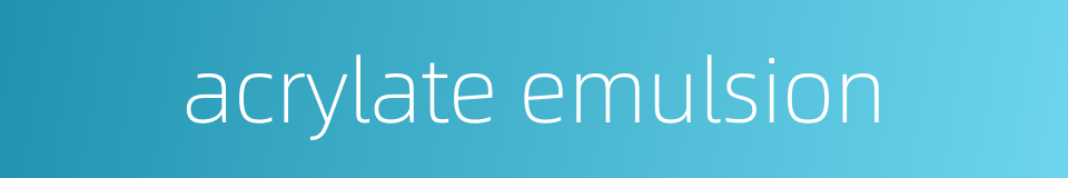 acrylate emulsion的同义词