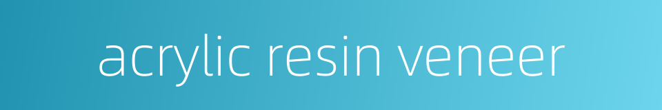 acrylic resin veneer的同义词