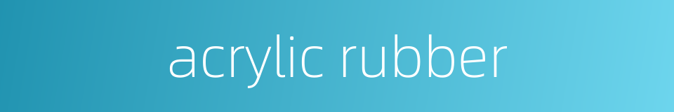 acrylic rubber的同义词