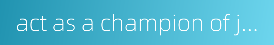 act as a champion of justice的同义词