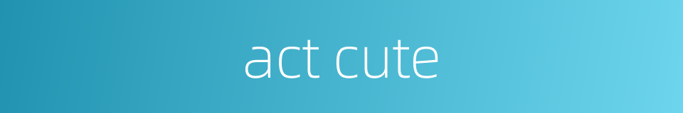 act cute的同义词