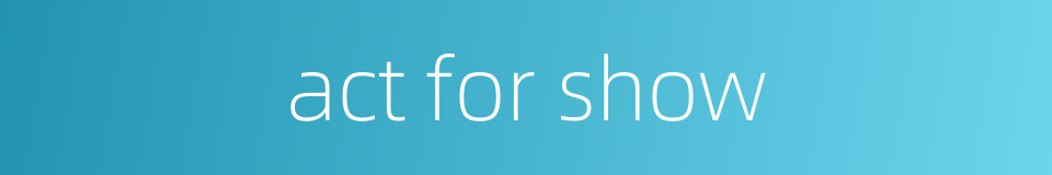 act for show的同义词