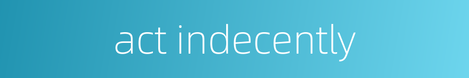 act indecently的同义词