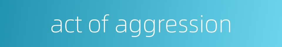 act of aggression的同义词